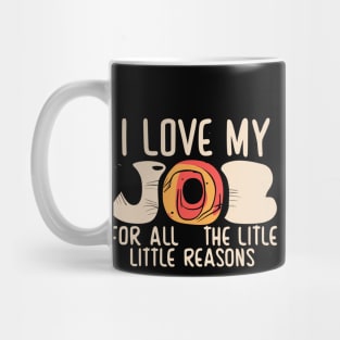 I Love My Job For All The Little Reasons Mug